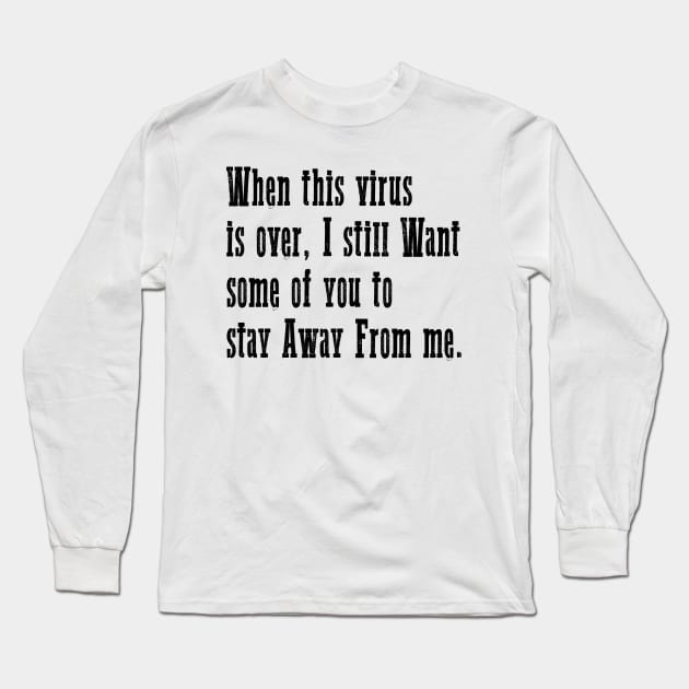 When this virus is over I still Want some of you to stay Long Sleeve T-Shirt by ZimBom Designer